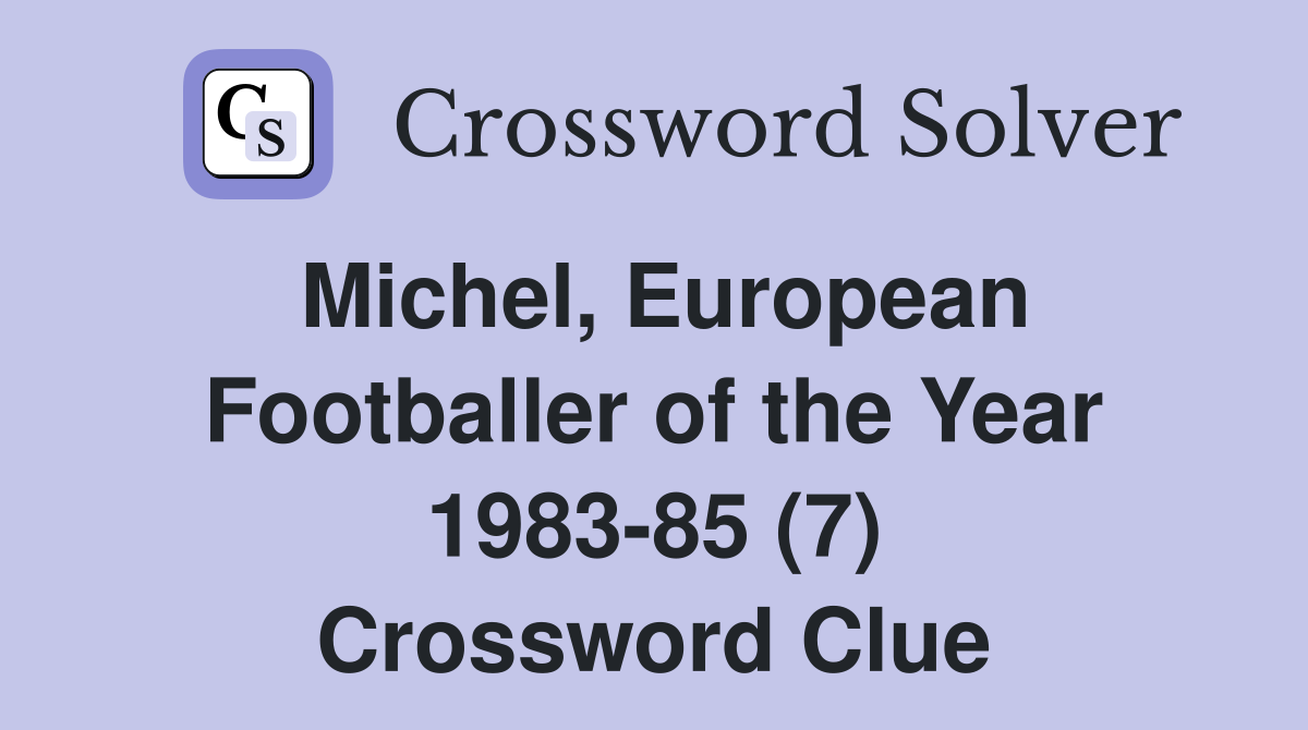 Michel, European Footballer of the Year 198385 (7) Crossword Clue